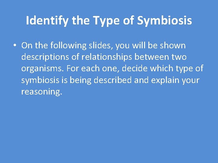 Identify the Type of Symbiosis • On the following slides, you will be shown