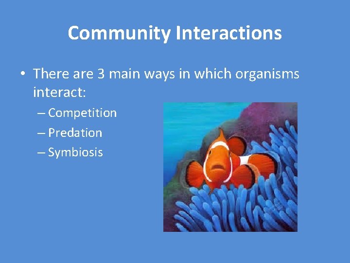 Community Interactions • There are 3 main ways in which organisms interact: – Competition