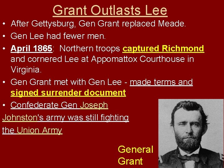Grant Outlasts Lee • After Gettysburg, Gen Grant replaced Meade. • Gen Lee had