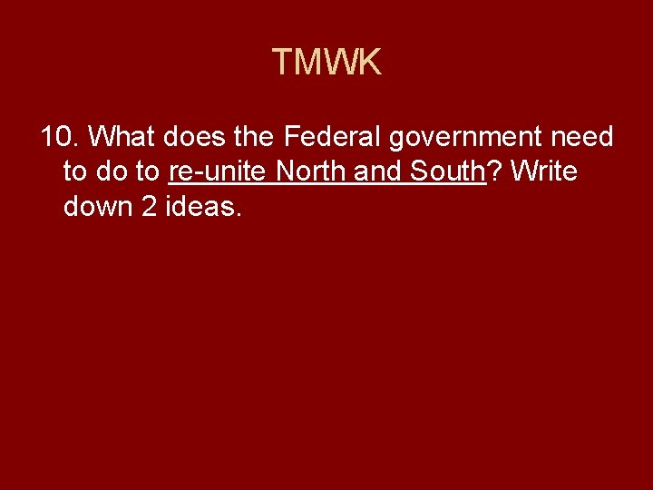 TMWK 10. What does the Federal government need to do to re-unite North and