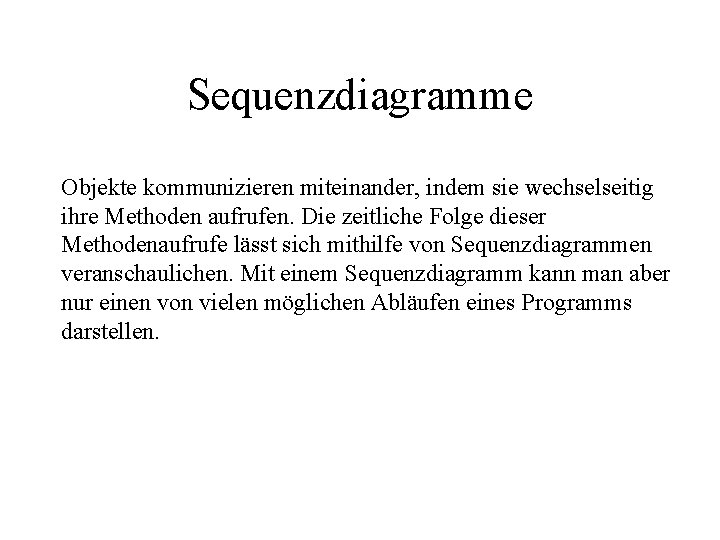 Sequenzdiagramme Objekte kommunizieren miteinander, indem sie wechselseitig ihre Methoden aufrufen. Die zeitliche Folge dieser