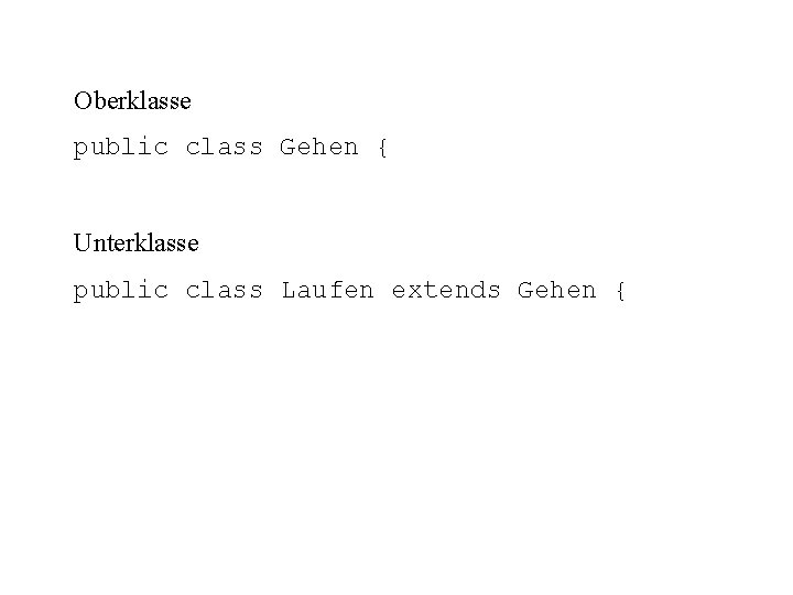 Oberklasse public class Gehen { Unterklasse public class Laufen extends Gehen { 