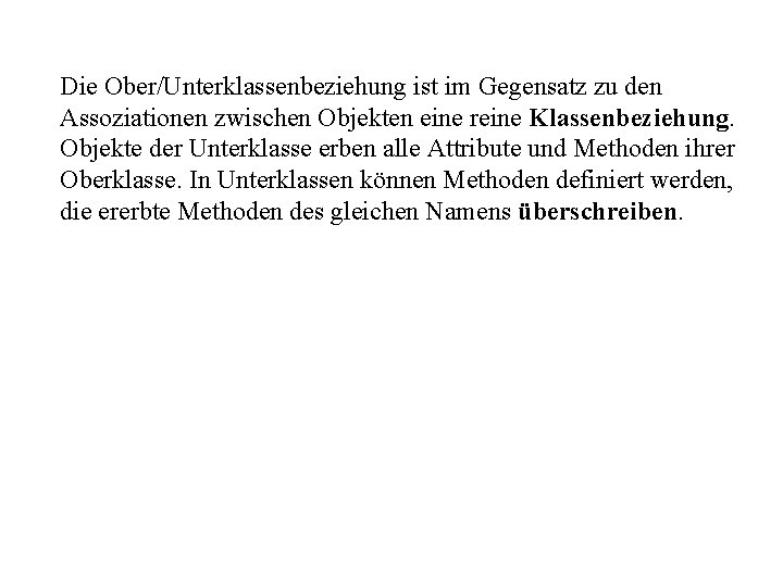 Die Ober/Unterklassenbeziehung ist im Gegensatz zu den Assoziationen zwischen Objekten eine reine Klassenbeziehung. Objekte