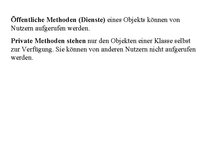 Öffentliche Methoden (Dienste) eines Objekts können von Nutzern aufgerufen werden. Private Methoden stehen nur