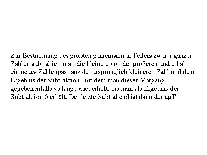 Zur Bestimmung des größten gemeinsamen Teilers zweier ganzer Zahlen subtrahiert man die kleinere von