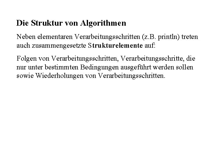 Die Struktur von Algorithmen Neben elementaren Verarbeitungsschritten (z. B. println) treten auch zusammengesetzte Strukturelemente