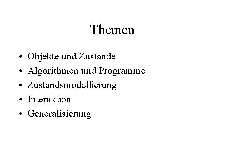 Themen • • • Objekte und Zustände Algorithmen und Programme Zustandsmodellierung Interaktion Generalisierung 