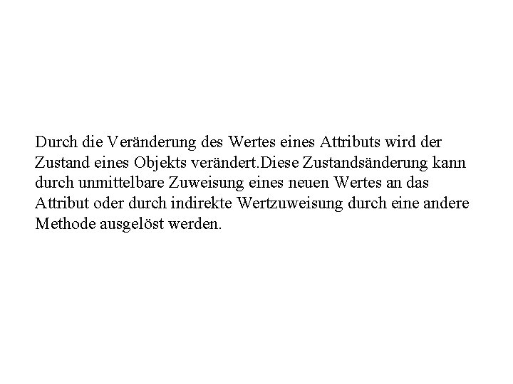 Durch die Veränderung des Wertes eines Attributs wird der Zustand eines Objekts verändert. Diese