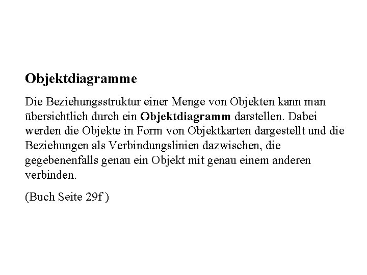 Objektdiagramme Die Beziehungsstruktur einer Menge von Objekten kann man übersichtlich durch ein Objektdiagramm darstellen.