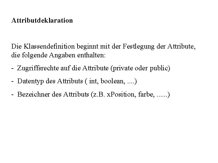 Attributdeklaration Die Klassendefinition beginnt mit der Festlegung der Attribute, die folgende Angaben enthalten: -