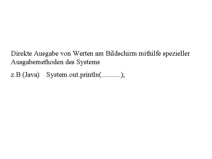 Direkte Ausgabe von Werten am Bildschirm mithilfe spezieller Ausgabemethoden des Systems z. B (Java)