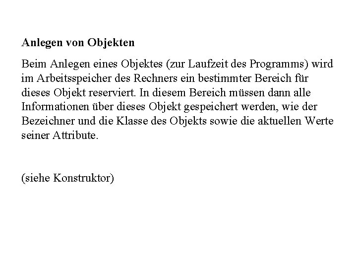 Anlegen von Objekten Beim Anlegen eines Objektes (zur Laufzeit des Programms) wird im Arbeitsspeicher