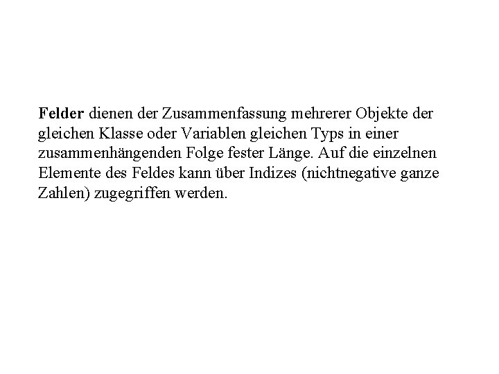 Felder dienen der Zusammenfassung mehrerer Objekte der gleichen Klasse oder Variablen gleichen Typs in