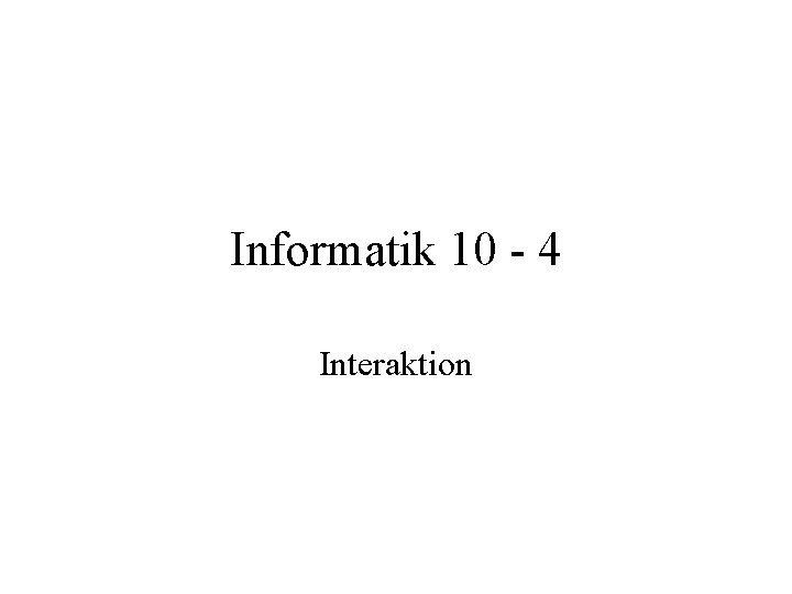 Informatik 10 - 4 Interaktion 