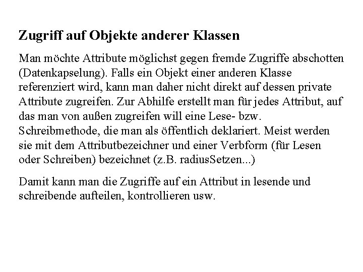 Zugriff auf Objekte anderer Klassen Man möchte Attribute möglichst gegen fremde Zugriffe abschotten (Datenkapselung).