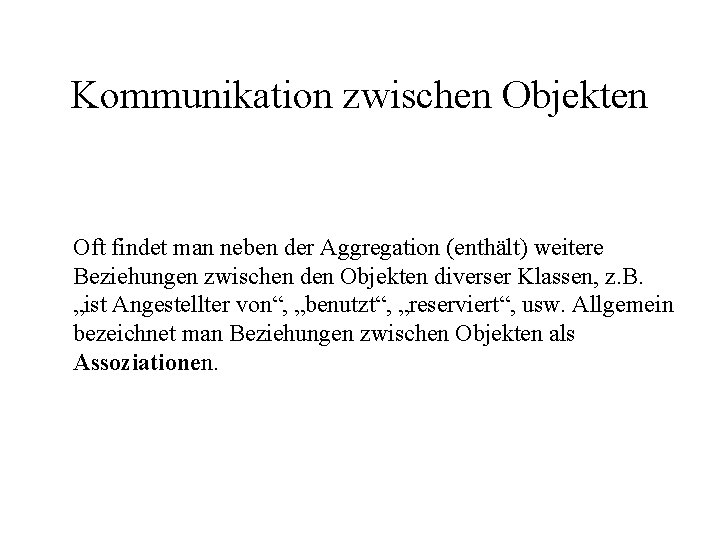 Kommunikation zwischen Objekten Oft findet man neben der Aggregation (enthält) weitere Beziehungen zwischen den