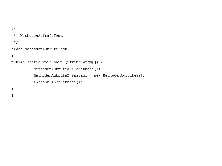 /** * Methoden. Aufrufe. Test */ class Methoden. Aufrufe. Test { public static void