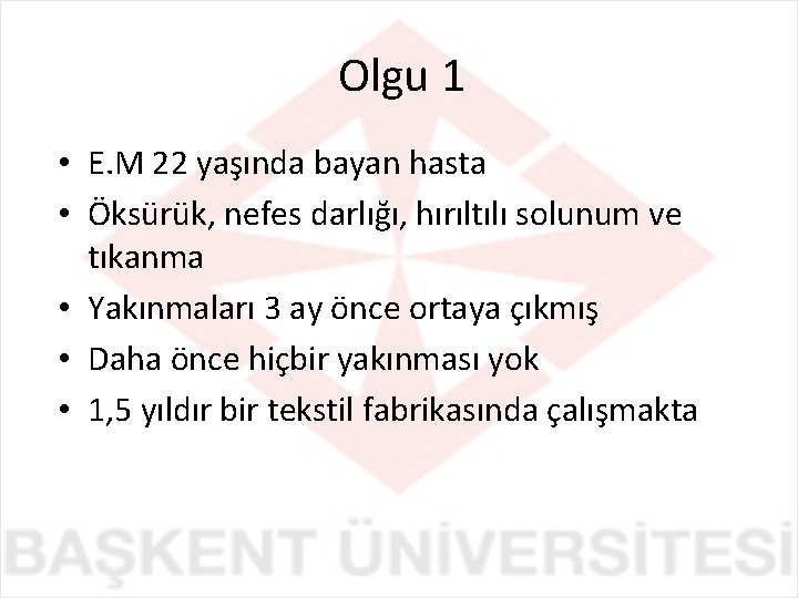 Olgu 1 • E. M 22 yaşında bayan hasta • Öksürük, nefes darlığı, hırıltılı