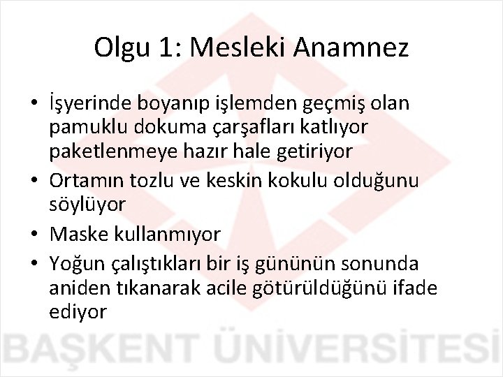 Olgu 1: Mesleki Anamnez • İşyerinde boyanıp işlemden geçmiş olan pamuklu dokuma çarşafları katlıyor