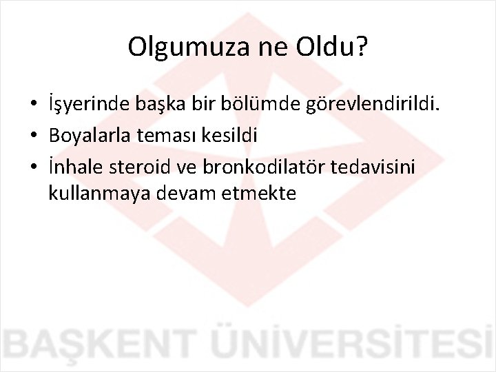 Olgumuza ne Oldu? • İşyerinde başka bir bölümde görevlendirildi. • Boyalarla teması kesildi •