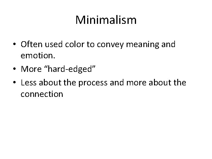 Minimalism • Often used color to convey meaning and emotion. • More “hard-edged” •