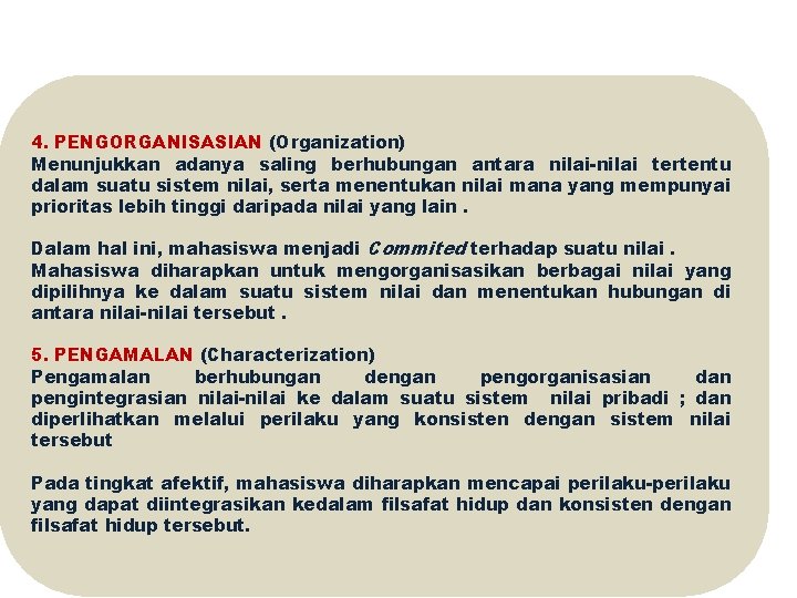 4. PENGORGANISASIAN (Organization) Menunjukkan adanya saling berhubungan antara nilai-nilai tertentu dalam suatu sistem nilai,