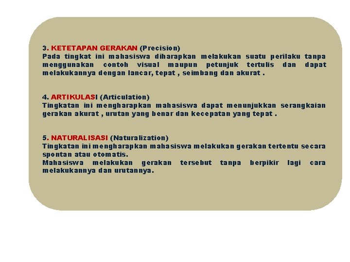 3. KETETAPAN GERAKAN (Precision) Pada tingkat ini mahasiswa diharapkan melakukan suatu perilaku tanpa menggunakan