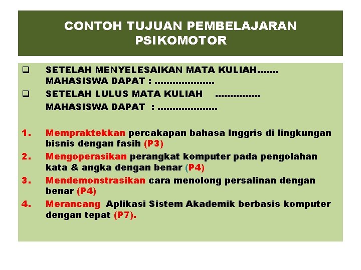 CONTOH TUJUAN PEMBELAJARAN PSIKOMOTOR q q 1. 2. 3. 4. SETELAH MENYELESAIKAN MATA KULIAH…….