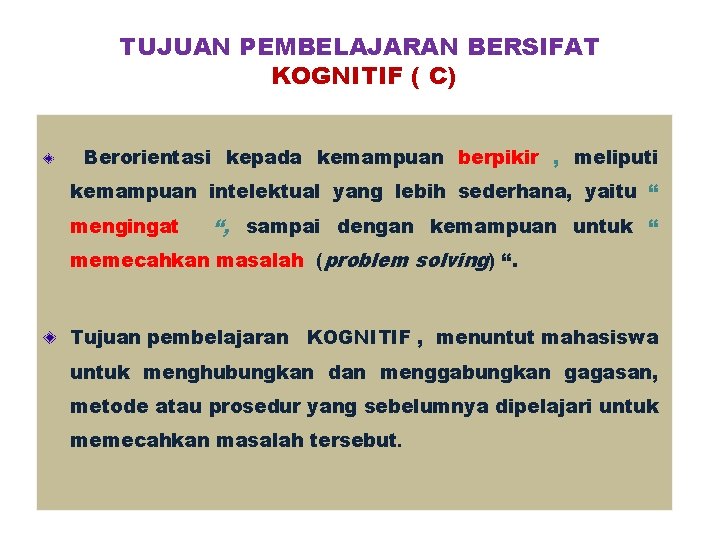 TUJUAN PEMBELAJARAN BERSIFAT KOGNITIF ( C) Berorientasi kepada kemampuan berpikir , meliputi kemampuan intelektual