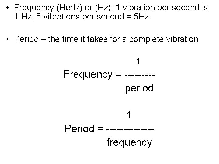 • Frequency (Hertz) or (Hz): 1 vibration per second is 1 Hz; 5