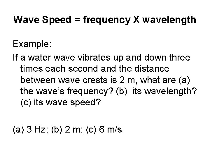 Wave Speed = frequency X wavelength Example: If a water wave vibrates up and