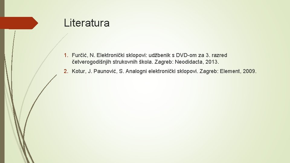 Literatura 1. Furčić, N. Elektronički sklopovi: udžbenik s DVD-om za 3. razred četverogodišnjih strukovnih