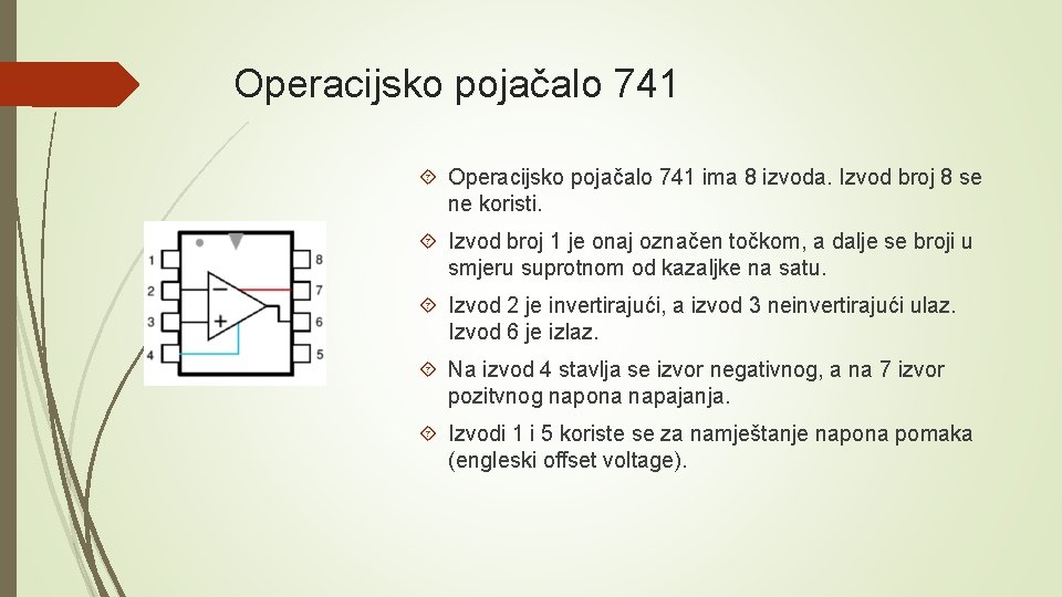 Operacijsko pojačalo 741 ima 8 izvoda. Izvod broj 8 se ne koristi. Izvod broj