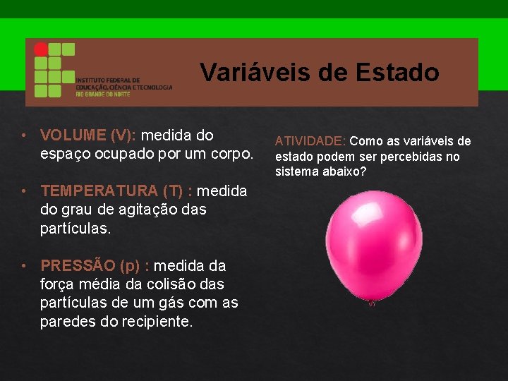 Variáveis de Estado • VOLUME (V): medida do espaço ocupado por um corpo. •