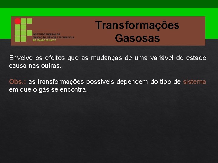 Transformações Gasosas Envolve os efeitos que as mudanças de uma variável de estado causa