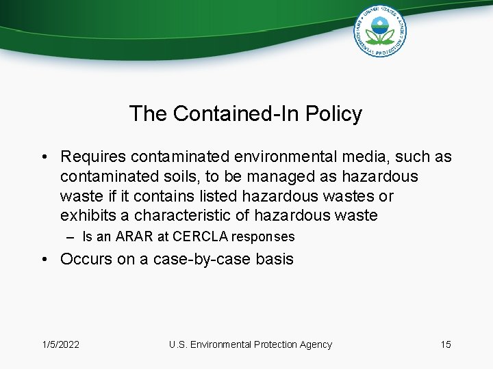 The Contained-In Policy • Requires contaminated environmental media, such as contaminated soils, to be