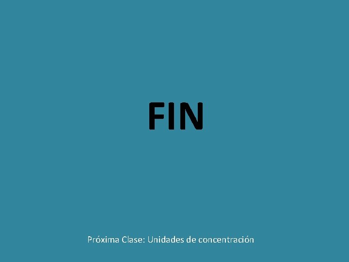 FIN Próxima Clase: Unidades de concentración 