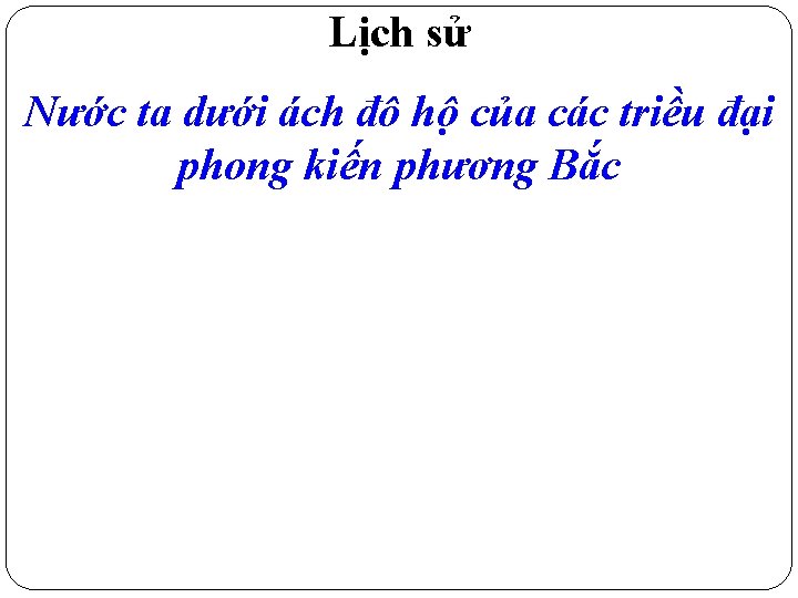 Lịch sử Nước ta dưới ách đô hộ của các triều đại phong kiến