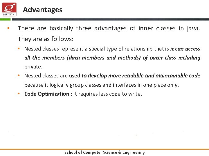 Advantages • There are basically three advantages of inner classes in java. They are