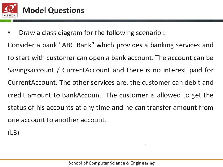 Model Questions • Draw a class diagram for the following scenario : Consider a