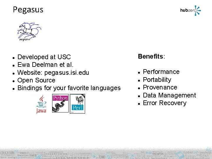 Pegasus Developed at USC Ewa Deelman et al. Website: pegasus. isi. edu Open Source