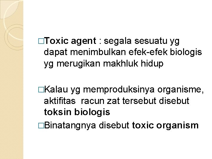 �Toxic agent : segala sesuatu yg dapat menimbulkan efek-efek biologis yg merugikan makhluk hidup