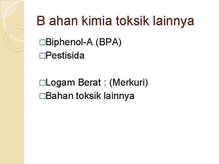 B ahan kimia toksik lainnya �Biphenol-A (BPA) �Pestisida �Logam Berat : (Merkuri) �Bahan toksik