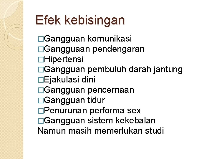 Efek kebisingan �Gangguan komunikasi �Gangguaan pendengaran �Hipertensi �Gangguan pembuluh darah jantung �Ejakulasi dini �Gangguan
