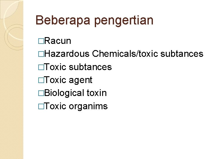 Beberapa pengertian �Racun �Hazardous Chemicals/toxic subtances �Toxic agent �Biological toxin �Toxic organims 