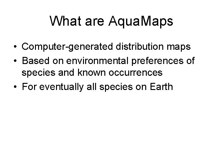 What are Aqua. Maps • Computer-generated distribution maps • Based on environmental preferences of