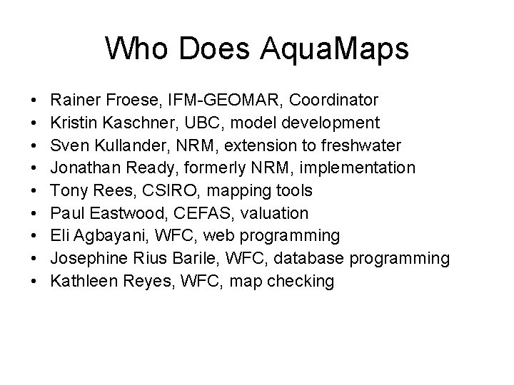 Who Does Aqua. Maps • • • Rainer Froese, IFM-GEOMAR, Coordinator Kristin Kaschner, UBC,