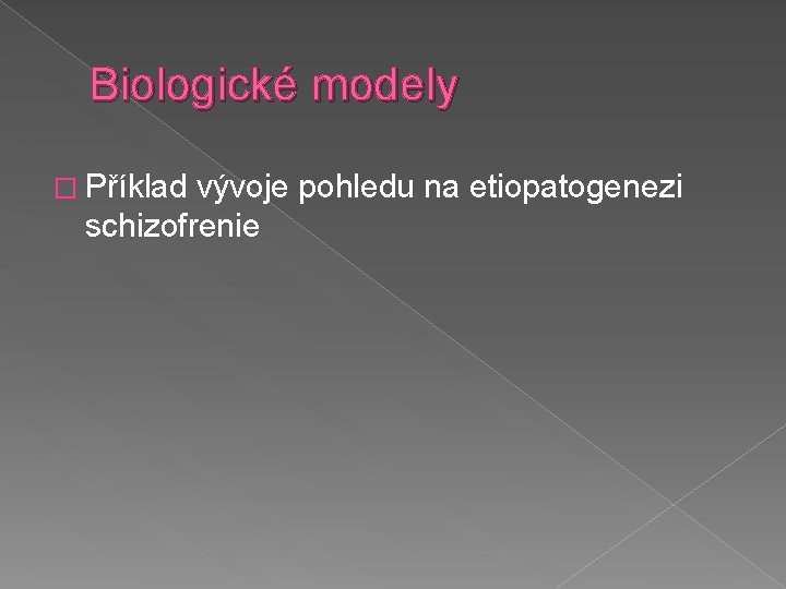 Biologické modely � Příklad vývoje pohledu na etiopatogenezi schizofrenie 