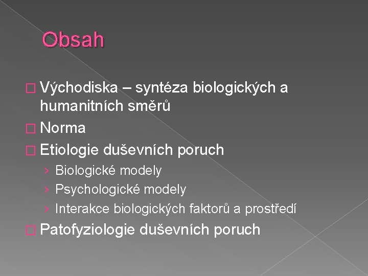 Obsah � Východiska – syntéza biologických a humanitních směrů � Norma � Etiologie duševních