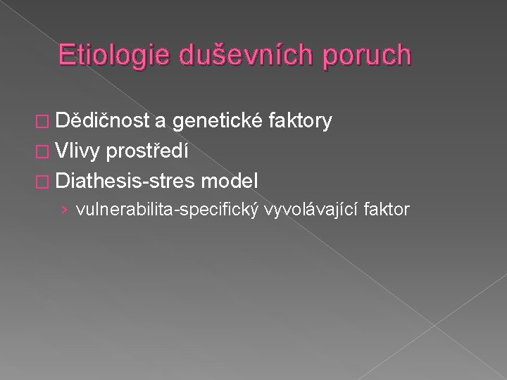 Etiologie duševních poruch � Dědičnost a genetické faktory � Vlivy prostředí � Diathesis-stres model